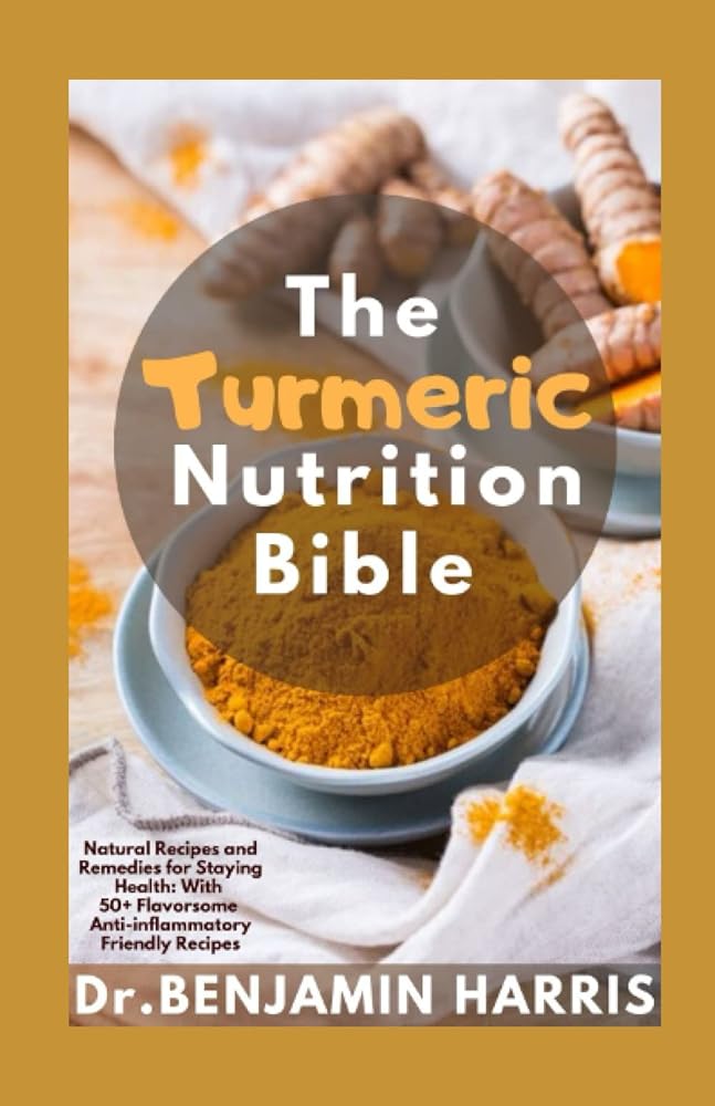 Turmeric Nutrition Bible: 50+ Anti-infl...