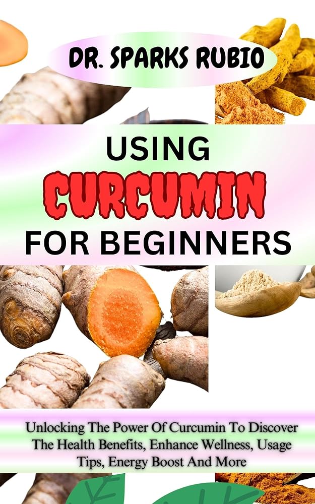 Curcumin for Beginners: Health Benefits...