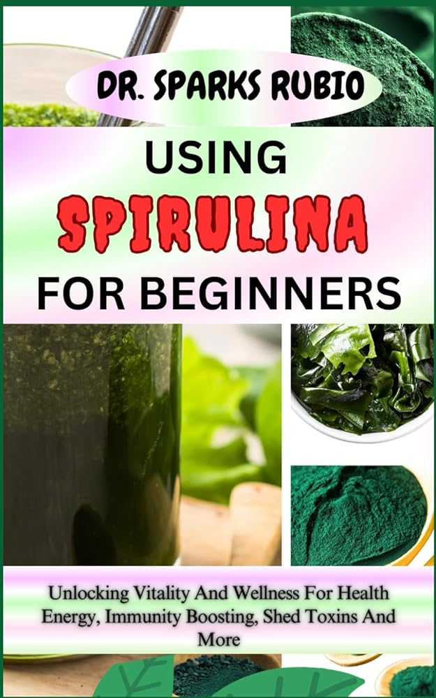 Spirulina for Beginners: Vitality, Well...