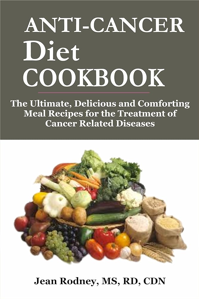 Cancer-Fighting Cookbook: Delicious Rec...
