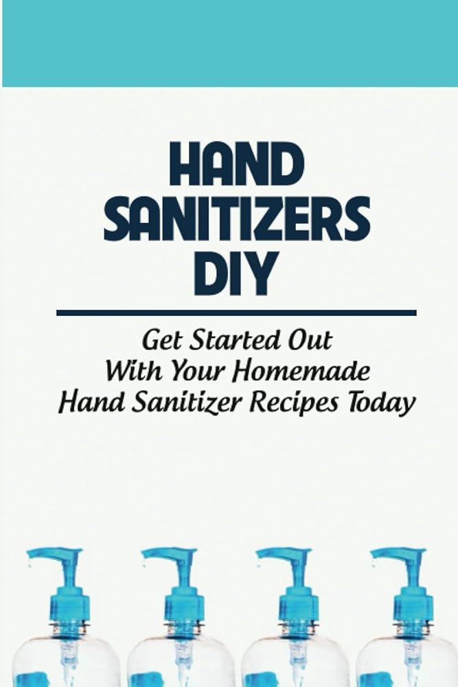 Homemade Hand Sanitizers: Get Started T...