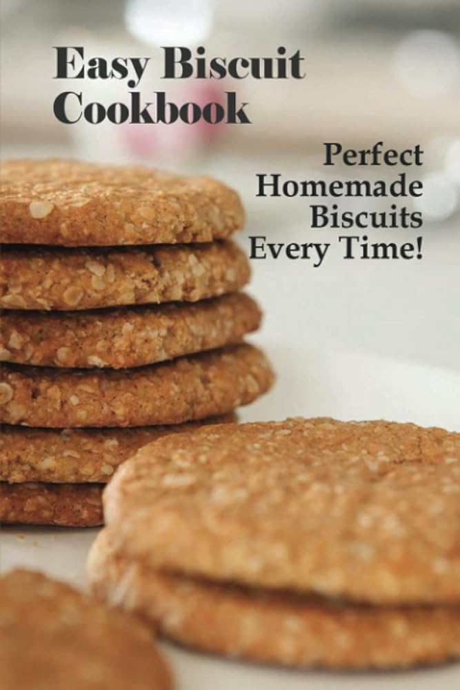 Easy Biscuit Cookbook: Homemade Biscuit...