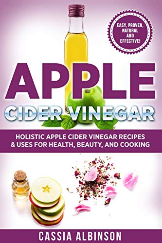 Apple Cider Vinegar: Holistic Recipes &...