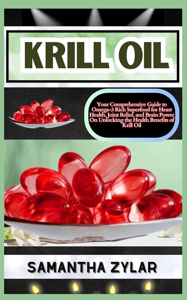 Krill Oil: Comprehensive Guide to Heart...