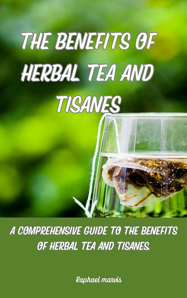 Herbal Tea & Tisanes Benefits Guide